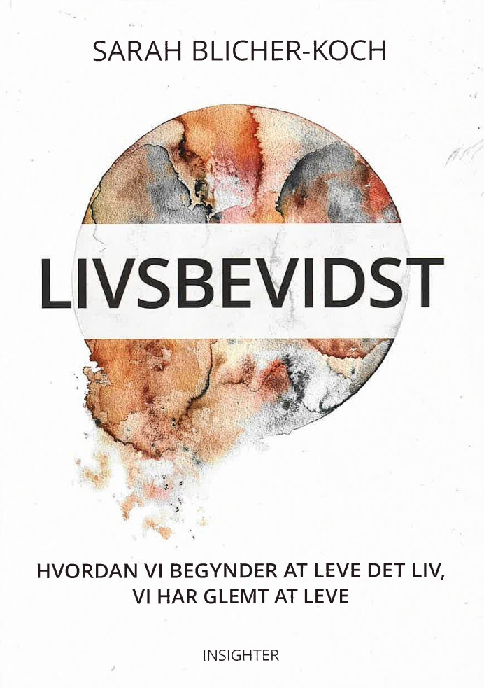 Livsbevidst - Hvordan Vi Begynder At Leve Det Liv Vi Har Glemt At Leve