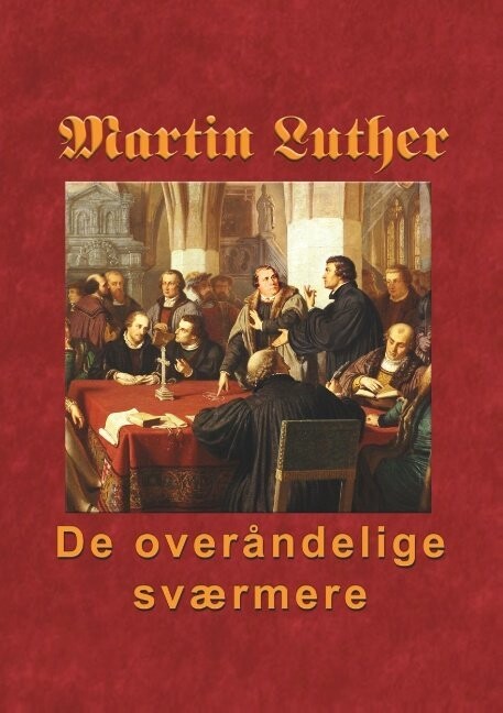 Martin Luther - De Overåndelige Sværmere