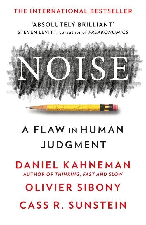 Noise A Flaw In Human Judgment