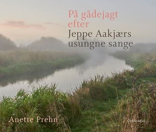 På Gådejagt Efter Jeppe Aakjærs Usungne Sange