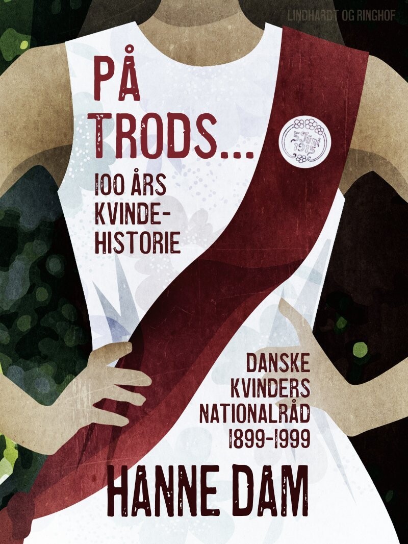 På Trods... 100 Års Kvindehistorie. Danske Kvinders Nationalråd 1899 ...