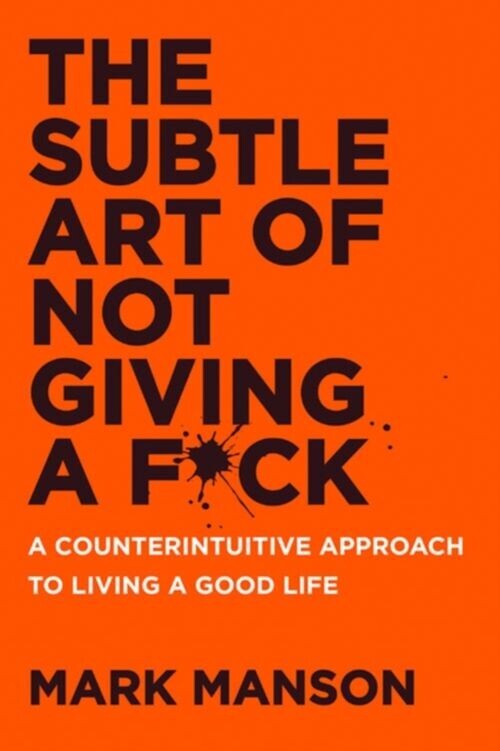 Subtle Art Of Not Giving A F Ck The A Counterintuitive Approach To Living A