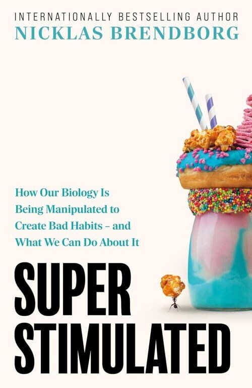Super Stimulated How Our Biology Is Being Manipulated To Create Bad Habits 