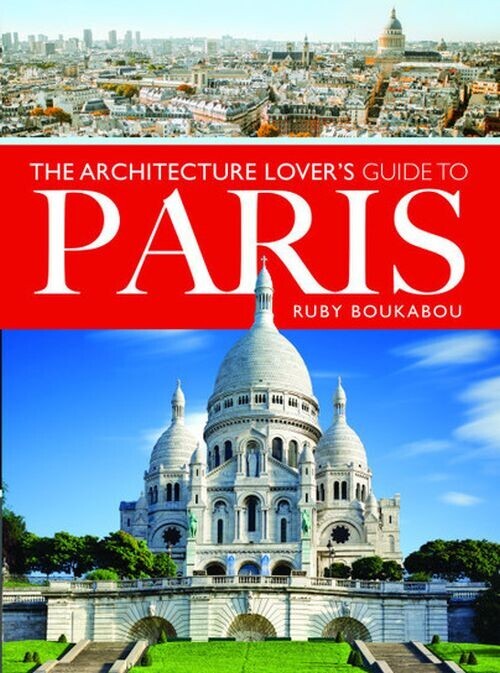 The Architecture Lover S Guide To Paris