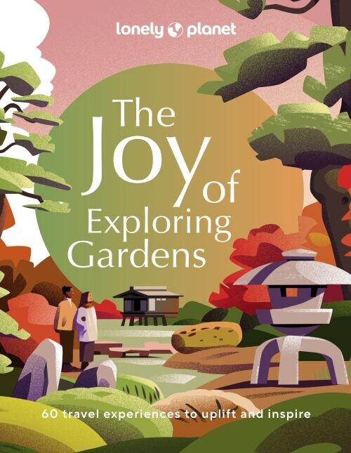 The Joy Of Exploring Gardens - Lonely Planet