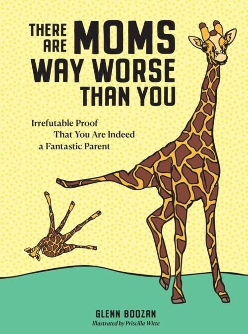 There Are Moms Way Worse Than You Irrefutable Proof That You Are Indeed A