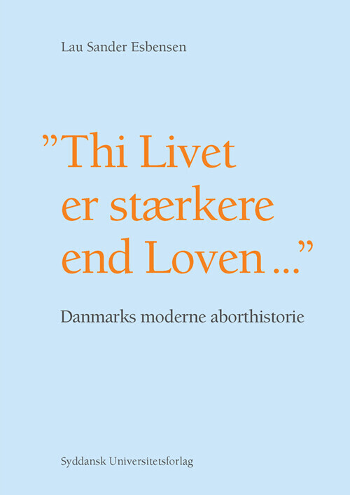 Danmarks Moderne Aborthistorie - Thi Livet Er Stærkere End Loven
