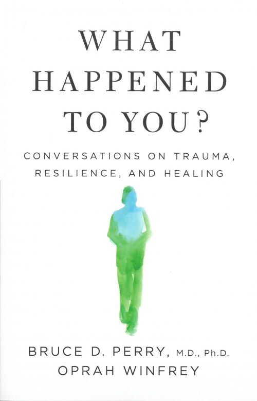 What Happened To You Conversations On Trauma Resilience And Healing