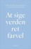 At Sige Verden Ret Farvel