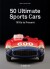 Sports Cars 50 Ultimate Collector Cars From The 1910S To The Present