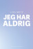 Jeg Har Aldrig