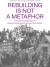 Rebuilding Is Not A Metaphor