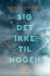 Sig Det Ikke Til Nogen