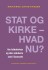 Stat Og Kirke - Hvad Nu