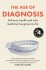 The Age Of Diagnosis Sickness Health And Why Medicine Has Gone Too Far